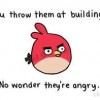 Angry for WHAT, you say?!?