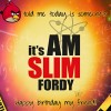 AMSlimfordy Happy Birthday!!